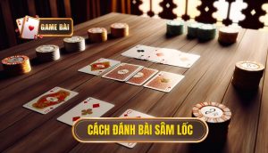 cách đánh bài sâm lốc