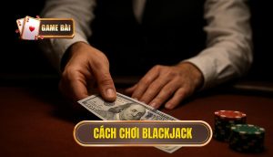 cách chơi Blackjack