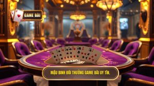 Mậu binh đổi thưởng GAME BÀI uy tín.