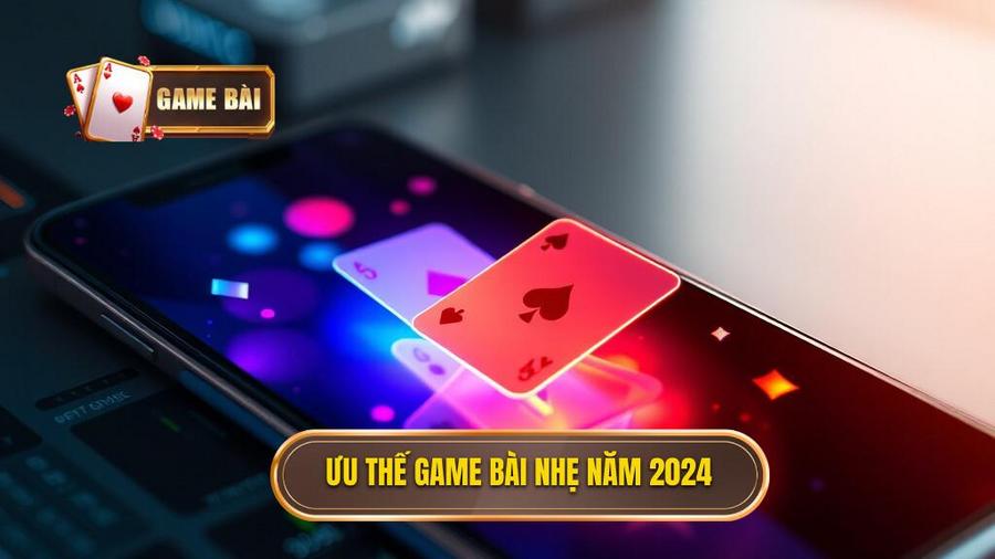 Tại sao game bài nhẹ lại chiếm ưu thế trong năm 2024?