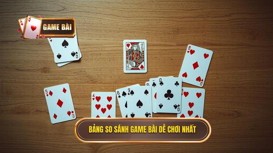 Bảng so sánh các game bài dễ chơi nhất
