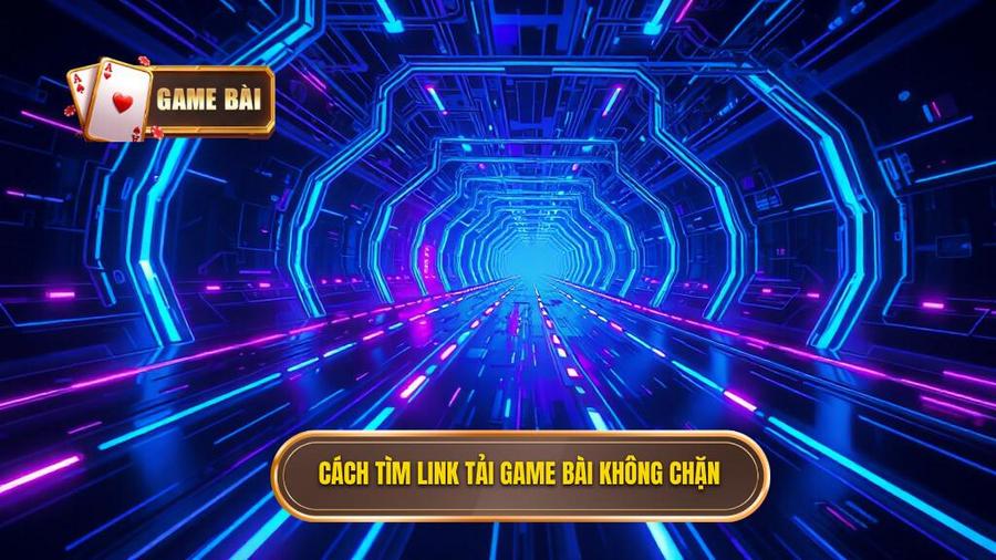 Hướng dẫn tìm Link tải game bài không bị chặn nhanh nhất