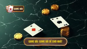 Game bài dễ chơi nhất: Bí quyết chọn trò chơi hốt bạc cho người mới