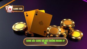 GAME BÀI_ Game bài đổi thưởng nhanh uy tín.