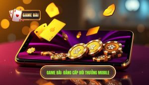 Game Bài_ Đẳng cấp đổi thưởng mobile
