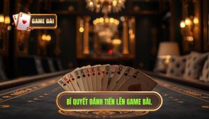 Bí Quyết Đánh Tiến Lên Thắng: Cẩm Nang Từ Cao Thủ GAME BÀI
